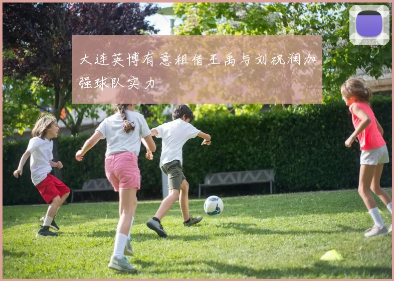 大连英博有意租借王禹与刘祝润加强球队实力